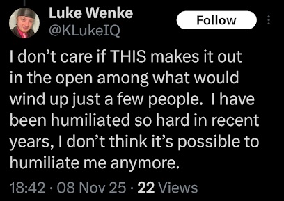 screenshot of luke wenke complaining about feeling humiliated november 2025