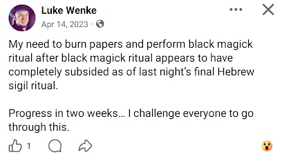 April 14, 2023, Facebook post by Luke Wenke claiming his desire to burn papers and perform a black magic ritual had subsided after completing a Hebrew sigil ritual, while predicting progress within two weeks.