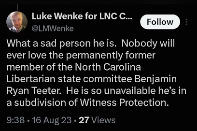 August 16, 2023, screenshot of Luke Wenke insulting Benjamin Ryan Teeter, a former North Carolina Libertarian Party state committee member, and claiming he is unavailable because he is in a subdivision of witness protection.