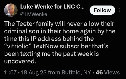 August 18, 2023, screenshot of Luke Wenke claiming Benjamin Ryan Teeter's family will refuse to allow him back into their home once the IP address of a TextNow subscriber allegedly texting Wenke is uncovered.