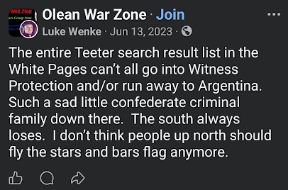 June 13, 2023, Facebook post by Luke Wenke in the Olean War Zone group suggesting that the entire Teeter family should enter witness protection or flee to Argentina. Wenke insults the family, refers to them as Confederate criminals, and criticizes the Confederate flag.