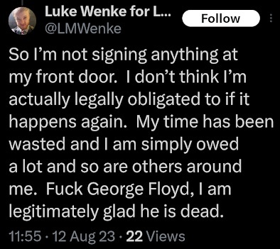 August 12, 2023, X post in which Luke Wenke refuses to sign documents at his door and states that he is glad George Floyd is dead.