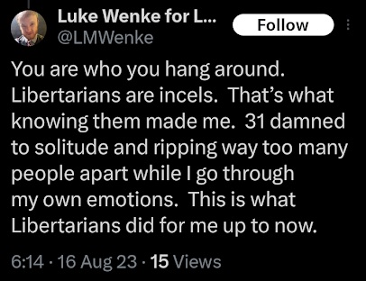 August 16, 2023, X post in which Luke Wenke calls Libertarians incels and blames his association with them for his social isolation and emotional struggles.