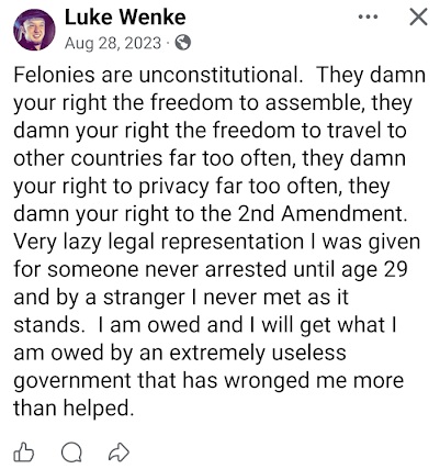 August 28, 2023, Facebook post by Luke Wenke arguing that felony convictions violate constitutional rights, including freedom of assembly, international travel, privacy, and Second Amendment protections. Wenke also criticizes his legal representation and accuses the government of mistreatment.