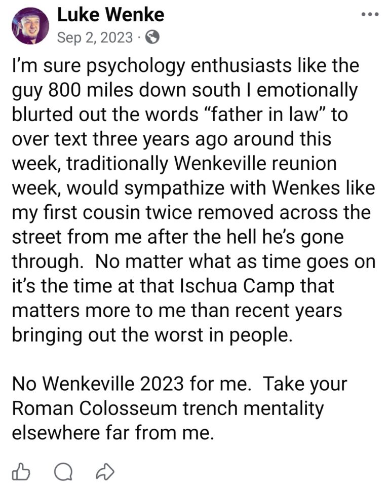 September 2, 2023, Facebook post by Luke Wenke announcing that he will not attend the Wenkeville 2023 family reunion. Wenke discusses a distant relative he previously referred to as his father-in-law, expresses sympathy for a cousin experiencing personal difficulties, and recalls happier memories at Ischua Camp. He criticizes the behavior of family reunion attendees, comparing their attitudes to the Roman Colosseum.