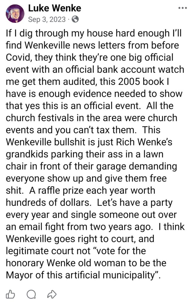September 3, 2023, Facebook post by Luke Wenke threatening to seek a financial audit and pursue legal action against organizers of the Wenkeville family reunion. Wenke questions the event's official status, bank account, and annual raffle prizes, criticizes relatives of Rich Wenke, and references old newsletters and a 2005 book as potential evidence. He also alleges that reunion attendees singled him out over a previous email dispute.