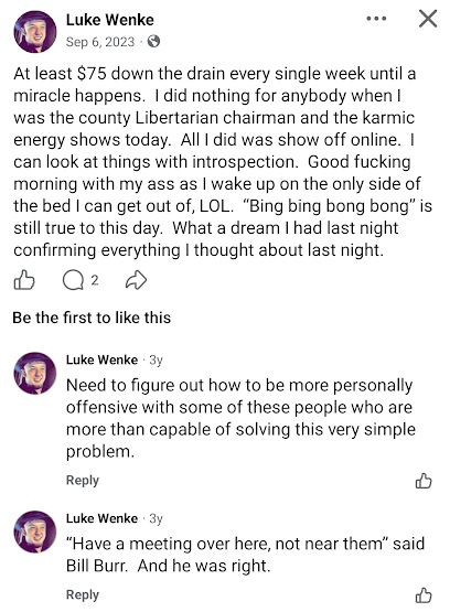 September 6, 2023, Facebook post by Luke Wenke complaining about spending at least $75 weekly while waiting for a miracle. Wenke reflects on his former position as Cattaraugus County Libertarian chairman, claims he accomplished nothing beyond online activity, and references karma and a dream. In the comments, he discusses becoming more personally offensive toward others and quotes comedian Bill Burr about holding meetings away from certain people.