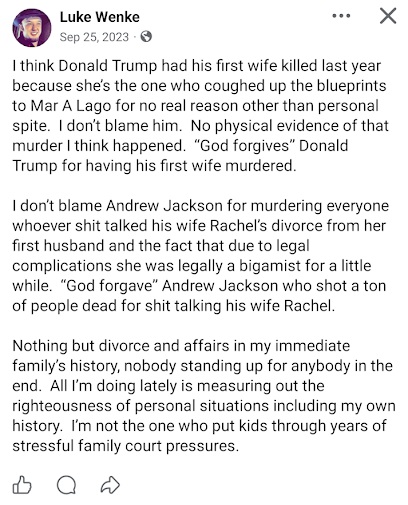 September 25, 2023, Facebook post by Luke Wenke making an unsupported allegation that Donald Trump had his first wife, Ivana Trump, murdered and expressing approval of the alleged act. Wenke also makes claims about former President Andrew Jackson killing people over remarks concerning his wife, Rachel Jackson. He connects these statements to his own family history involving divorce, infidelity, and family court disputes.
